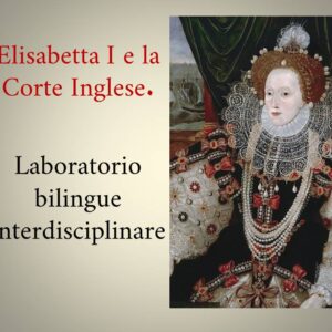 Elisabetta I e la Corte Inglese. Laboratorio bilingue interdisciplinare