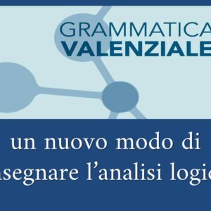 Grammatica Valenziale – un nuovo modo di insegnare l’analisi logica (laboratorio pronto all’uso, 22 pagine + attività guidate )