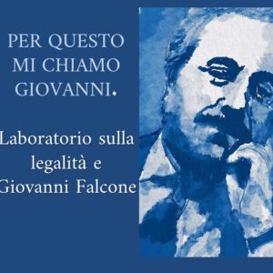 PER QUESTO MI CHIAMO GIOVANNI. Laboratorio sulla legalità e Giovanni Falcone