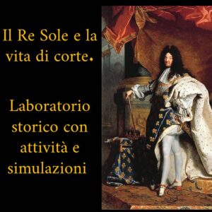Il Re Sole e la vita di corte. Laboratorio storico con attività e simulazioni.