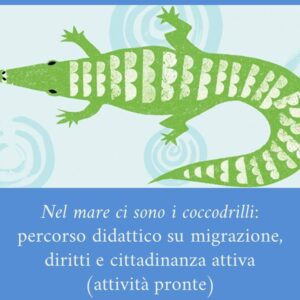 "Nel mare ci sono i coccodrilli" di F. Geda: percorso didattico su migrazione, diritti e cittadinanza attiva (attività pronte)